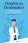 Dentist to Dealmaker: A Complete Guide to Buying a Dental Practice