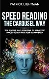 Speed Reading the Carousel Way: Stop reading, start visualizing: The step-by-step process to FAST-TRACK your reading speed.
