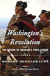 Washington's Revolution: The Making of America's First Leader