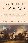 Brothers at Arms : American Independence and the Men of France and Spain Who Saved It