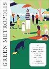 Green Metropolis: The Extraordinary Landscapes of New York City as Nature, History, and Design