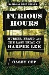 Furious Hours: Murder, Fraud, and the Last Trial of Harper Lee