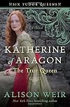 Katherine of Aragon, The True Queen