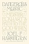 Dangerous Mystic: Meister Eckhart's Path to the God Within