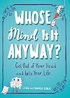 Whose Mind Is It Anyway?: Get Out of Your Head and Into Your Life