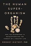 The Human Superorganism: How the Microbiome Is Revolutionizing the Pursuit of a Healthy Life