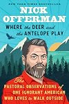 Where the Deer and the Antelope Play: The Pastoral Observations of One Ignorant American Who Loves to Walk Outside