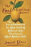 The Food Explorer: The True Adventures of the Globe-Trotting Botanist Who Transformed What America Eats