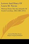 Letters And Diary Of Laura M. Towne: Written From The Sea Islands Of South Carolina, 1862-1884 (1912)