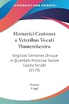 Homerici Centones a Veteribus Vocati Homerokentra: Virgiliani Centones Utrique in Quaedam Historiae Sacrae Capita Scripti (1578) (Latin Edition)