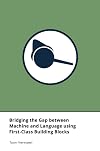 Bridging The Gap Between Machine And Language Using First-Class Building Blocks