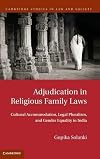 Adjudication in Religious Family Laws: Cultural Accommodation, Legal Pluralism, and Gender Equality in India (Cambridge Studies in Law and Society)