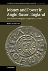 Money and Power in Anglo-Saxon England: The Southern English Kingdoms, 757-865 (Cambridge Studies in Medieval Life and Thought: Fourth Series)