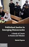 Politicized Justice in Emerging Democracies: A Study of Courts in Russia and Ukraine