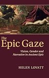 The Epic Gaze: Vision, Gender and Narrative in Ancient Epic