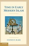 Time in Early Modern Islam: Calendar, Ceremony, and Chronology in the Safavid, Mughal and Ottoman Empires