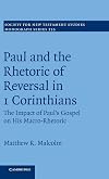 Paul and the Rhetoric of Reversal in 1 Corinthians: Volume 155: The Impact of Paul's Gospel on his Macro-Rhetoric (Society for New Testament Studies Monograph Series)