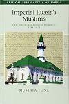 Imperial Russia's Muslims: Islam, Empire and European Modernity, 1788-1914 (Critical Perspectives on Empire)