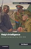 Haig's Intelligence: GHQ and the German Army, 1916-1918 (Cambridge Military Histories)