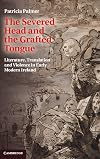 The Severed Head and the Grafted Tongue: Literature, Translation and Violence in Early Modern Ireland