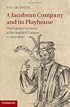 A Jacobean Company and its Playhouse: The Queen's Servants at the Red Bull Theatre (c.1605-1619)