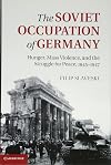 The Soviet Occupation of Germany: Hunger, Mass Violence and the Struggle for Peace, 1945-1947
