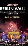 After the Berlin Wall: Memory and the Making of the New Germany, 1989 to the Present