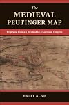 The medieval Peutinger map : imperial Roman revival in a German empire