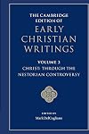 The Cambridge Edition of Early Christian Writings: Volume 3, Christ: Through the Nestorian Controversy (The Cambridge Edition of Early Christian Writings, Series Number 3)
