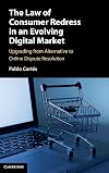The Law of Consumer Redress in an Evolving Digital Market: Upgrading from Alternative to Online Dispute Resolution