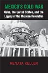 Mexico's Cold War : Cuba, the United States, and the legacy of the Mexican Revolution