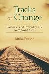 Tracks of Change: Railways and Everyday Life in Colonial India