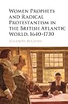 Women prophets and radical protestantism in the British Atlantic world, 1640-1730