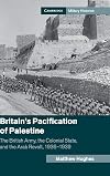 Britain's pacification of Palestine : the British Army, the colonial state, and the Arab revolt, 1936-1939