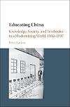 Educating China : knowledge, society and textbooks in a modernizing world, 1902-1937