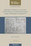Diplomatic intelligence on the Holy Roman Empire and Denmark during the reigns of Elizabeth I and James VI : three treatises