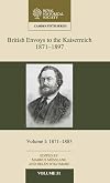 British envoys to the Kaiserreich, 1871-1897. Volume 1. 1871-1897