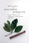 Malarial Subjects: Empire, Medicine and Nonhumans in British India, 1820-1909 (Science in History)