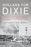Dollars for Dixie: Business and the Transformation of Conservatism in the Twentieth Century