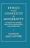 Ethics in the Conflicts of Modernity: An Essay on Desire, Practical Reasoning, and Narrative