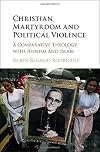 Christian Martyrdom and Political Violence: A Comparative Theology with Judaism and Islam