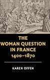 The woman question in France, 1400-1870
