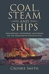 Coal, Steam and Ships: Engineering, Enterprise and Empire on the Nineteenth-Century Seas (Science in History)