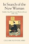 In search of the new woman : middle-class women and work in Britain, 1870-1914