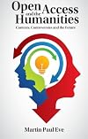 Open Access and the Humanities: Contexts, Controversies and the Future