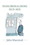 Neoliberalising Old Age