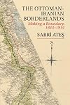 The Ottoman-Iranian borderlands : making a boundary, 1843-1914