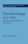 The Eschatology of 1 Peter: Considering the Influence of Zechariah 9-14 (Society for New Testament Studies Monograph Series)