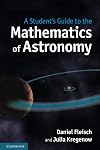 A Student's Guide to the Mathematics of Astronomy (Student's Guides)