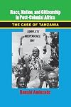 Race, Nation, and Citizenship in Postcolonial Africa: The Case of Tanzania (Cambridge Studies in Contentious Politics)